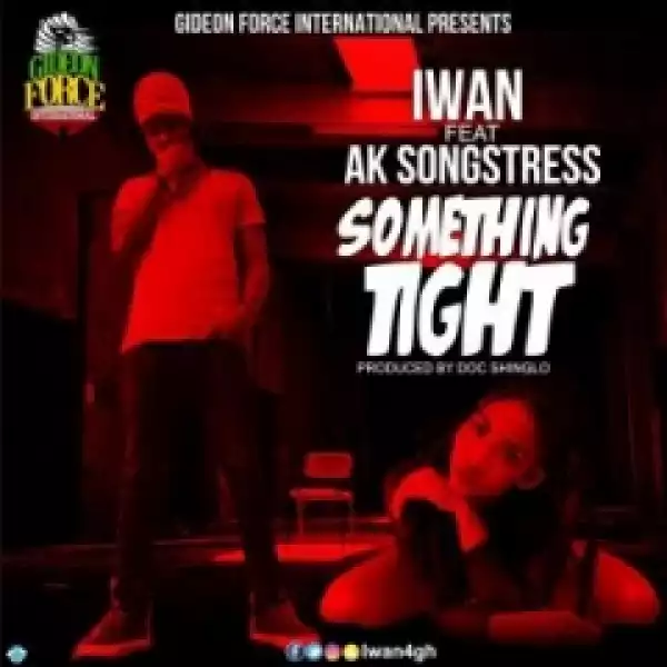 Iwan - Something Tight  Ft. Ak Songstress